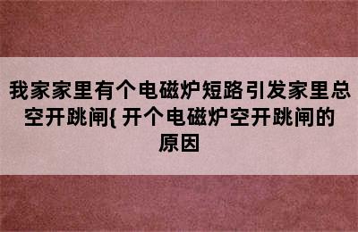 我家家里有个电磁炉短路引发家里总空开跳闸{ 开个电磁炉空开跳闸的原因